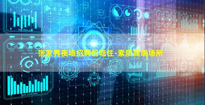 张家界夜场招聘包吃住-素质高端场所